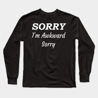 Sorry I'm Awkward Sorry, Best Friend Gift, Funny Humor Long Sleeve T-Shirt